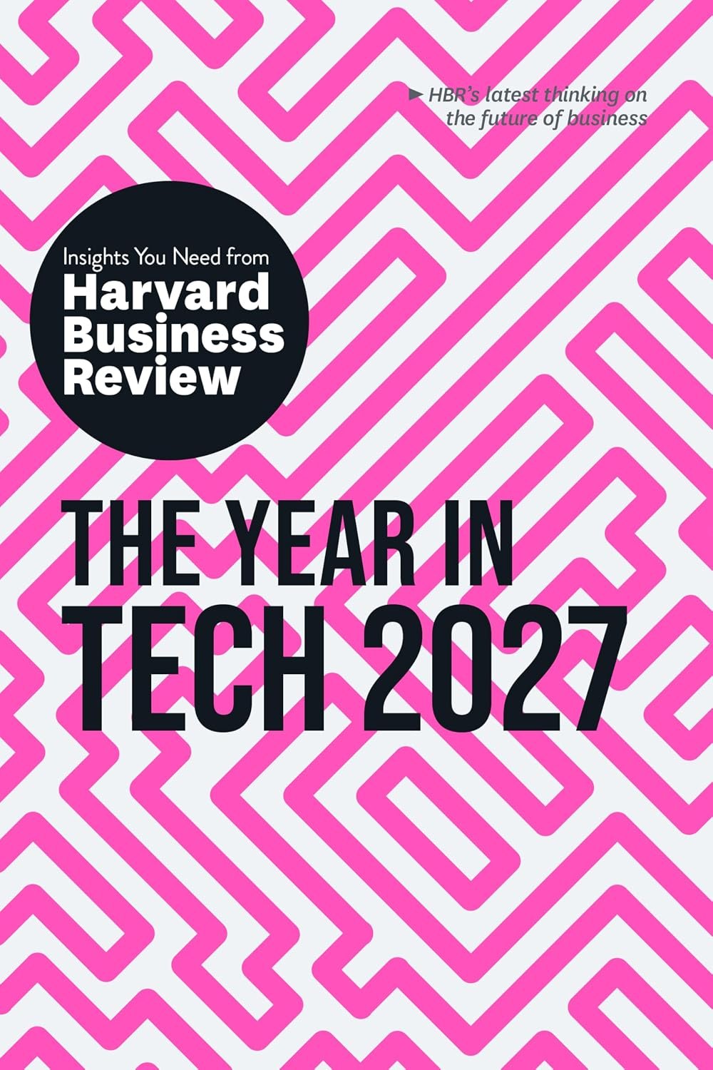 The Year in Tech, 2027: The Insights You Need from Harvard Business Review — A Practical Guide for Business Leaders and Technology Professionals